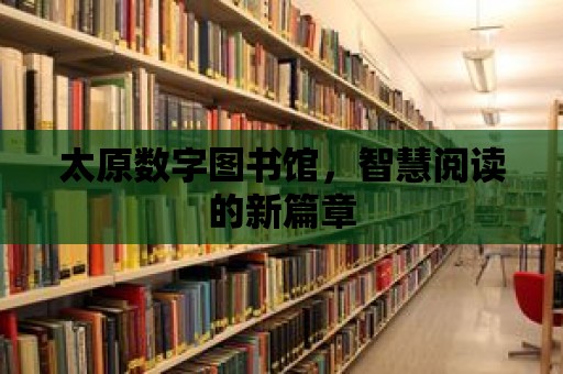 太原數字圖書館，智慧閱讀的新篇章