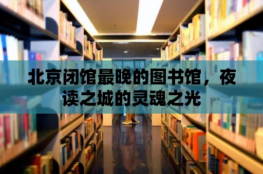 北京閉館最晚的圖書(shū)館，夜讀之城的靈魂之光