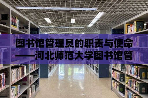 圖書館管理員的職責與使命——河北師范大學圖書館管理員