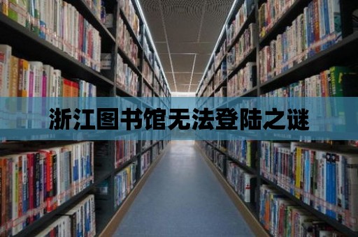 浙江圖書(shū)館無(wú)法登陸之謎