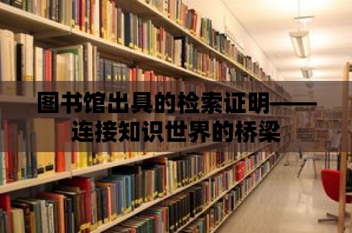 圖書館出具的檢索證明——連接知識世界的橋梁