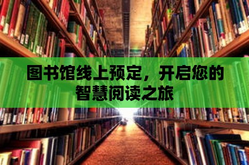 圖書館線上預定，開啟您的智慧閱讀之旅