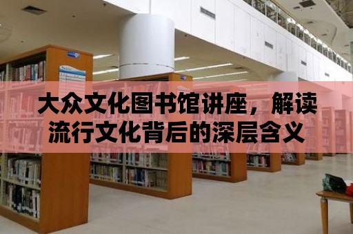 大眾文化圖書館講座，解讀流行文化背后的深層含義