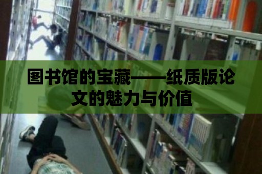 圖書館的寶藏——紙質版論文的魅力與價值