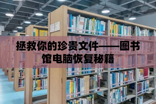 拯救你的珍貴文件——圖書館電腦恢復秘籍