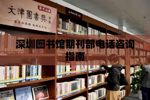 深圳圖書館期刊部電話咨詢指南