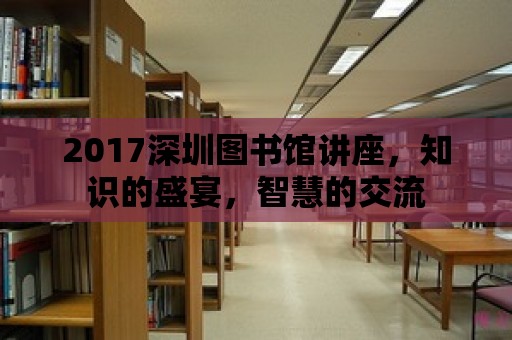 2017深圳圖書館講座，知識的盛宴，智慧的交流