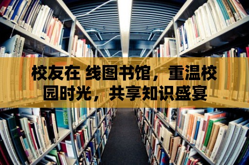 校友在 線圖書館，重溫校園時光，共享知識盛宴