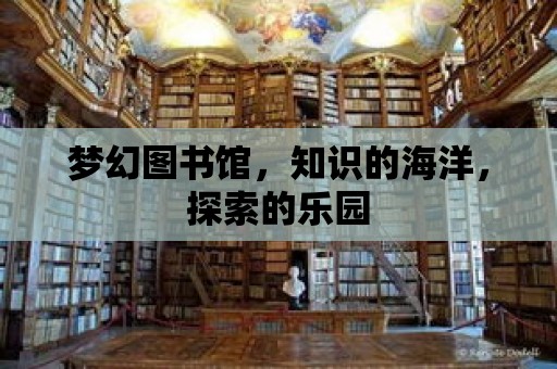 夢幻圖書館，知識的海洋，探索的樂園