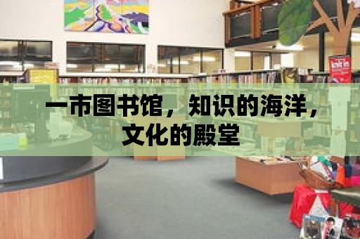 一市圖書館，知識的海洋，文化的殿堂