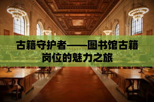 古籍守護者——圖書館古籍崗位的魅力之旅