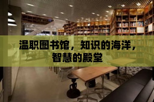 溫職圖書館，知識的海洋，智慧的殿堂