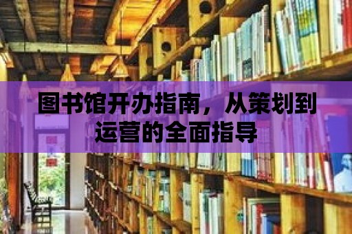 圖書館開辦指南，從策劃到運營的全面指導