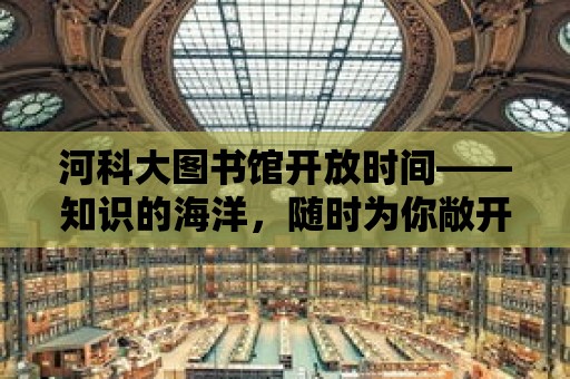 河科大圖書館開放時間——知識的海洋，隨時為你敞開