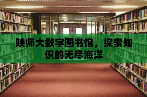 陜師大數(shù)字圖書館，探索知識的無盡海洋