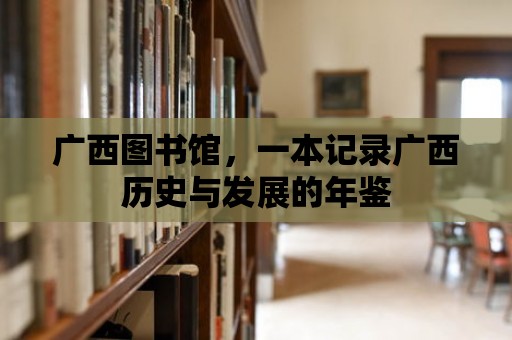 廣西圖書館，一本記錄廣西歷史與發(fā)展的年鑒