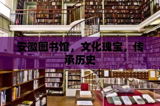 安徽?qǐng)D書館，文化瑰寶，傳承歷史