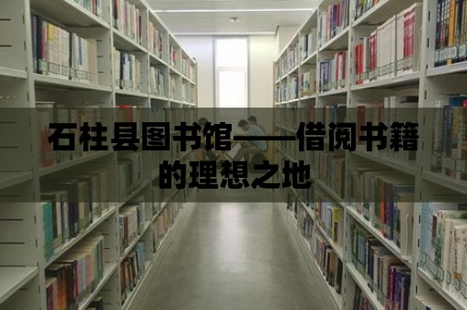 石柱縣圖書館——借閱書籍的理想之地