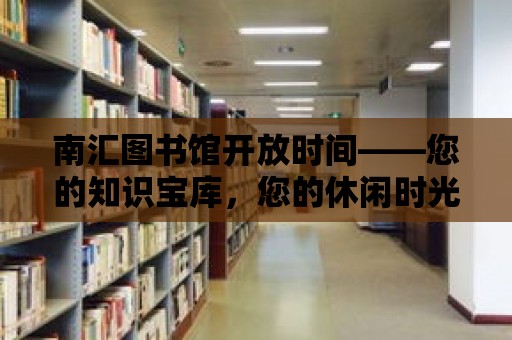 南匯圖書館開放時間——您的知識寶庫，您的休閑時光