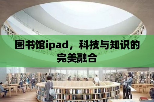 圖書館ipad，科技與知識的完美融合