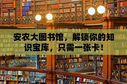 安農大圖書館，解鎖你的知識寶庫，只需一張卡！