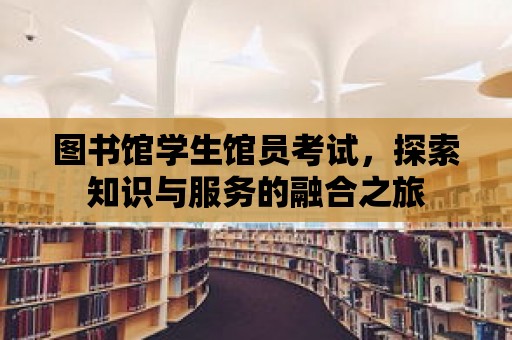 圖書館學生館員考試，探索知識與服務的融合之旅