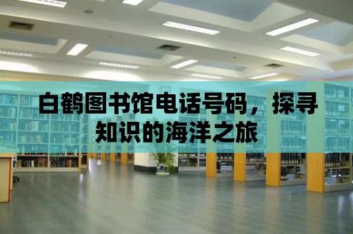 白鶴圖書館電話號碼，探尋知識的海洋之旅