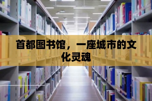 首都圖書館，一座城市的文化靈魂