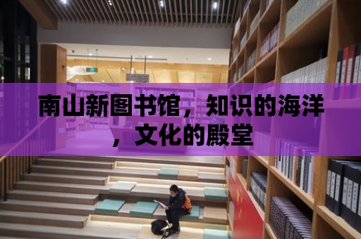 南山新圖書館，知識的海洋，文化的殿堂