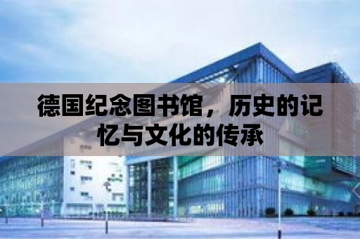 德國紀念圖書館，歷史的記憶與文化的傳承