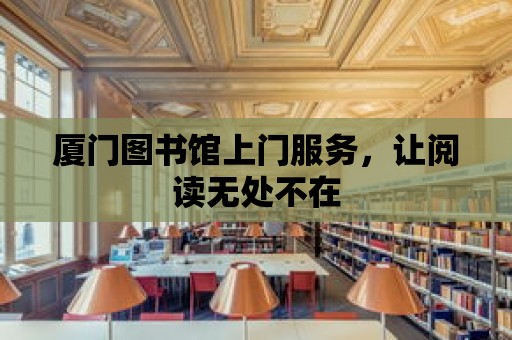 廈門圖書館上門服務，讓閱讀無處不在