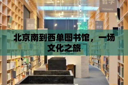 北京南到西單圖書館，一場文化之旅