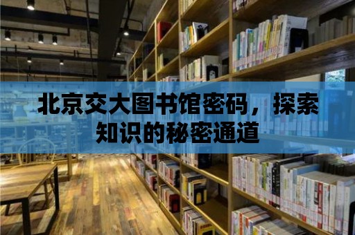 北京交大圖書館密碼，探索知識的秘密通道