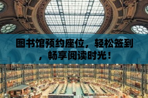 圖書館預約座位，輕松簽到，暢享閱讀時光！