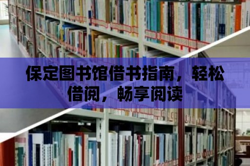 保定圖書館借書指南，輕松借閱，暢享閱讀