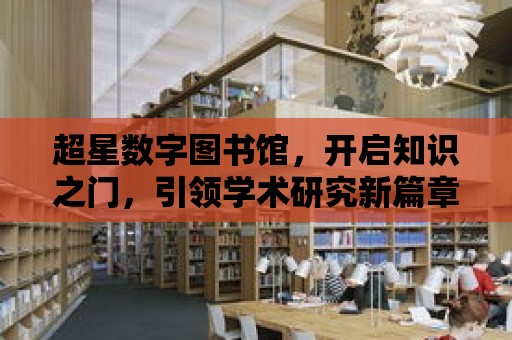 超星數字圖書館，開啟知識之門，引領學術研究新篇章