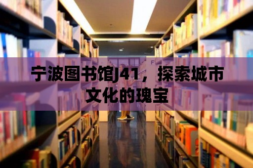 寧波圖書館J41，探索城市文化的瑰寶