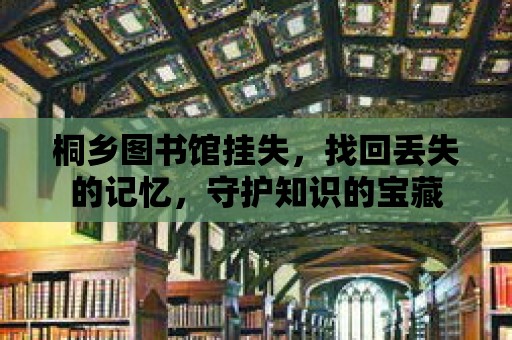 桐鄉圖書館掛失，找回丟失的記憶，守護知識的寶藏