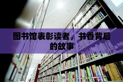 圖書館表彰讀者，書香背后的故事