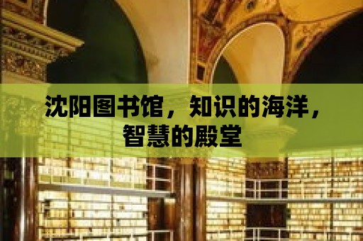 沈陽圖書館，知識的海洋，智慧的殿堂