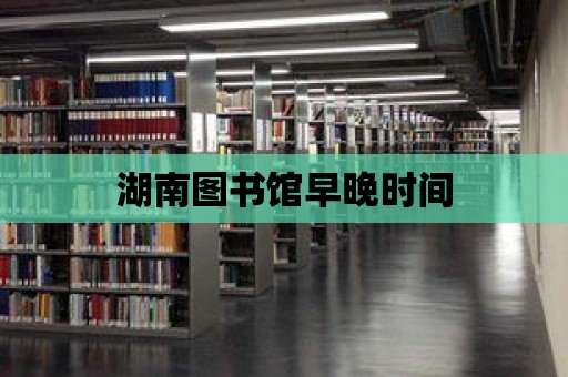 湖南圖書館早晚時間