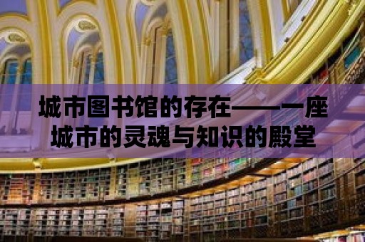 城市圖書館的存在——一座城市的靈魂與知識的殿堂