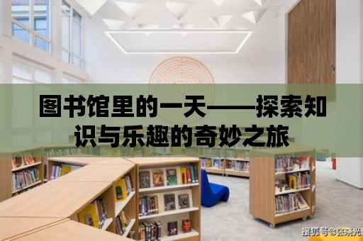 圖書館里的一天——探索知識與樂趣的奇妙之旅