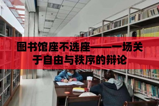 圖書館座不選座——一場關于自由與秩序的辯論