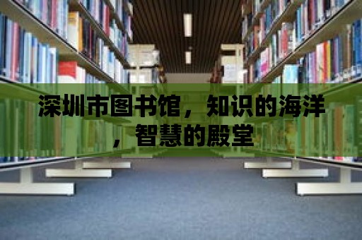 深圳市圖書館，知識的海洋，智慧的殿堂