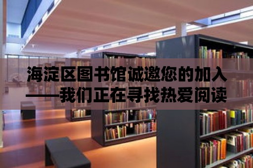 海淀區(qū)圖書館誠邀您的加入——我們正在尋找熱愛閱讀、樂于服務(wù)的您！