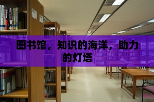 圖書館，知識的海洋，助力的燈塔