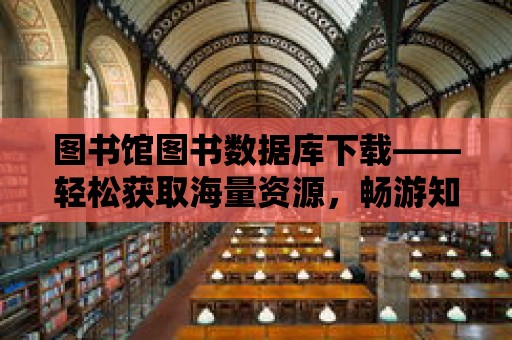 圖書館圖書數據庫下載——輕松獲取海量資源，暢游知識海洋