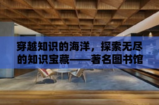 穿越知識的海洋，探索無盡的知識寶藏——著名圖書館海報設計