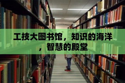 工技大圖書館，知識的海洋，智慧的殿堂